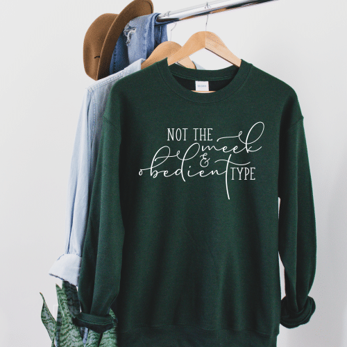 Not The Meek & Obedient Type Sweatshirt