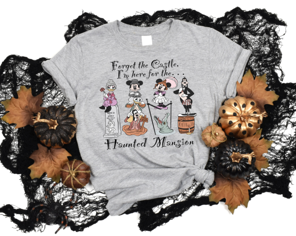 Forget The Castle I'm Here For The Haunted Mansion Shirt